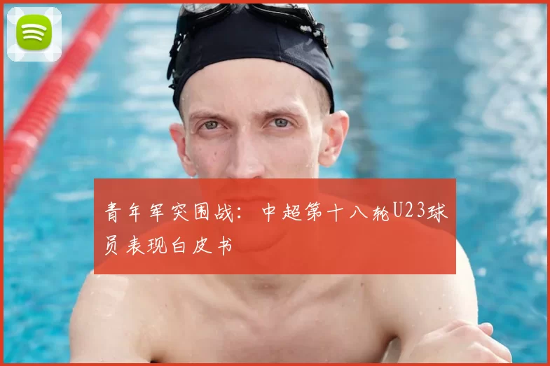 青年军突围战：中超第十八轮U23球员表现白皮书