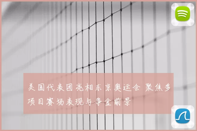 美国代表团亮相东京奥运会 聚焦多项目赛场表现与争金前景