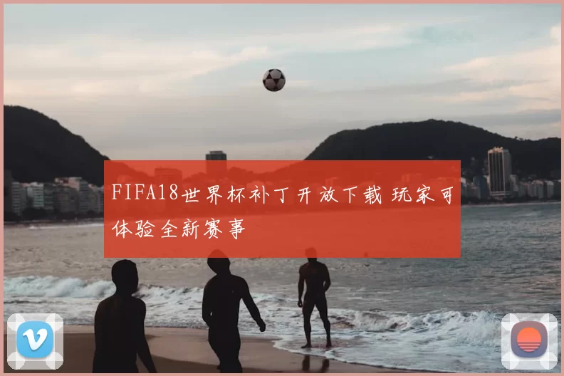 FIFA18世界杯补丁开放下载 玩家可体验全新赛事