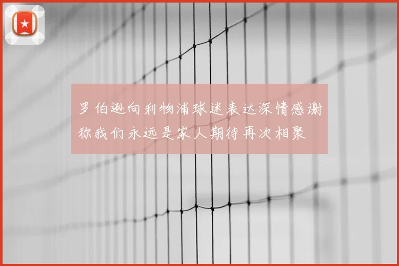 罗伯逊向利物浦球迷表达深情感谢称我们永远是家人期待再次相聚