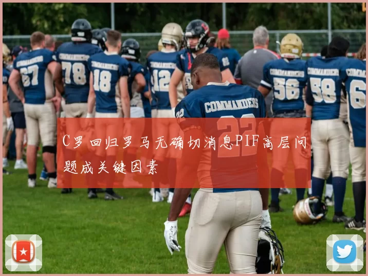 C罗回归罗马无确切消息PIF高层问题成关键因素