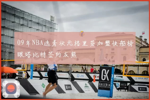 09年NBA选秀状元格里芬加盟快船榜眼塔比特签约灰熊