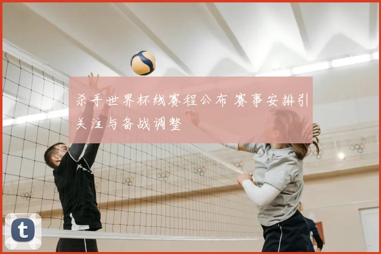 杀手世界杯线赛程公布 赛事安排引关注与备战调整