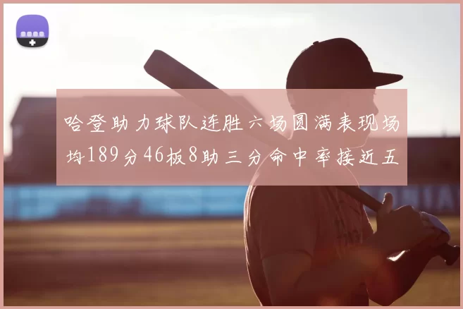 哈登助力球队连胜六场圆满表现场均189分46板8助三分命中率接近五成