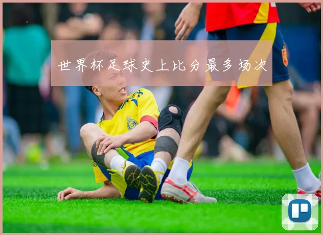 世界杯足球史上比分最多场次