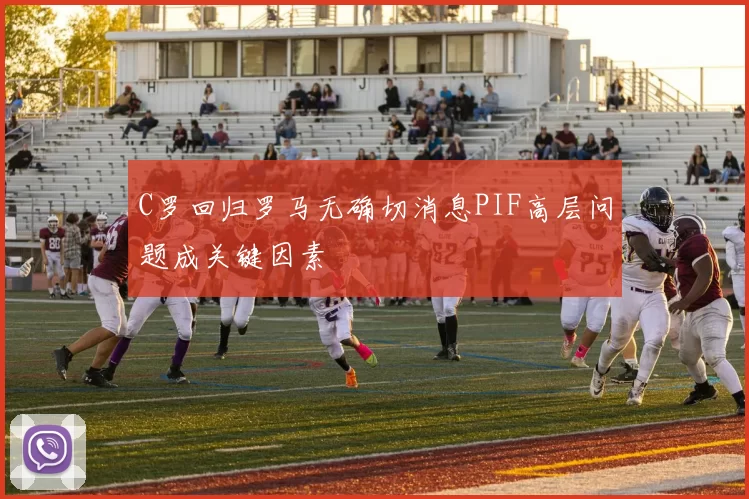 C罗回归罗马无确切消息PIF高层问题成关键因素