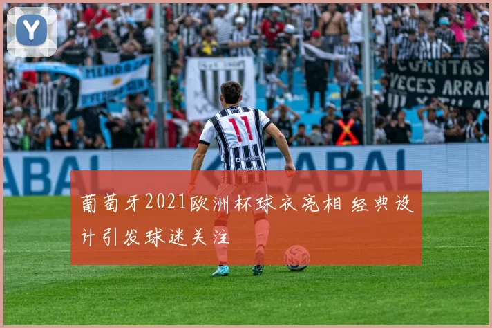 葡萄牙2021欧洲杯球衣亮相 经典设计引发球迷关注