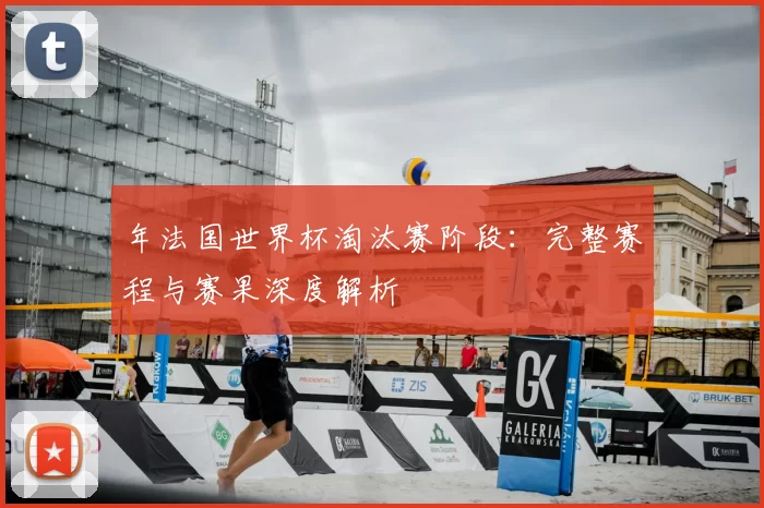 年法国世界杯淘汰赛阶段：完整赛程与赛果深度解析