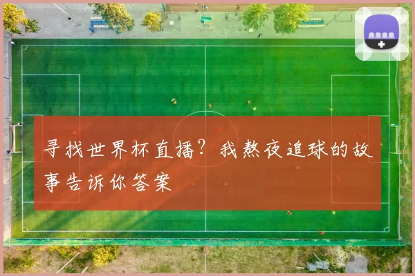 寻找世界杯直播？我熬夜追球的故事告诉你答案