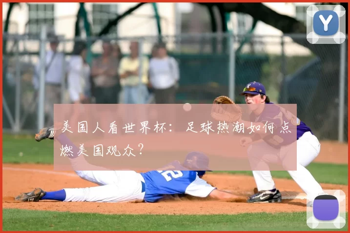 美国人看世界杯:足球热潮如何点燃美国观众?