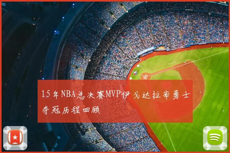 15年NBA总决赛MVP伊戈达拉率勇士夺冠历程回顾