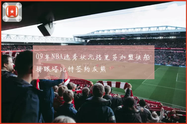 09年NBA选秀状元格里芬加盟快船 榜眼塔比特签约灰熊